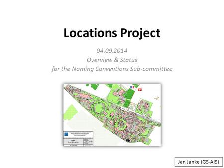 Locations Project 04.09.2014 Overview & Status for the Naming Conventions Sub-committee Jan Janke (GS-AIS)