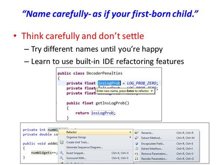 “Name carefully- as if your first-born child.” Think carefully and don’t settle – Try different names until you’re happy – Learn to use built-in IDE refactoring.