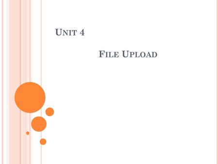 U NIT 4 F ILE U PLOAD. I. C REATE AN U PLOAD -F ILE F ORM - With PHP, it is possible to upload files to the server.To allow users to upload files from.