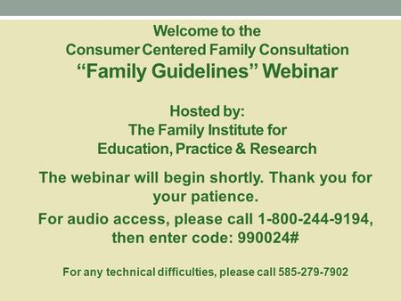 Welcome to the Consumer Centered Family Consultation “Family Guidelines” Webinar Hosted by: The Family Institute for Education, Practice & Research The.