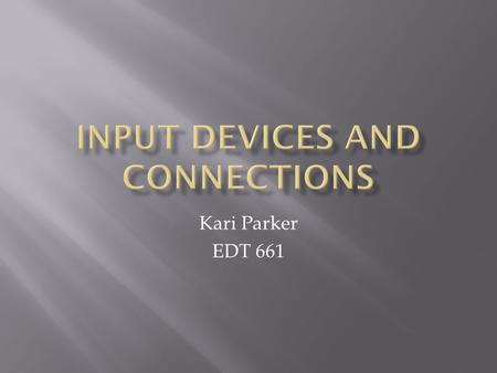 Kari Parker EDT 661.  To pass instructions from the user to the system  Connections establishes communication between various devices and the computer/controller.