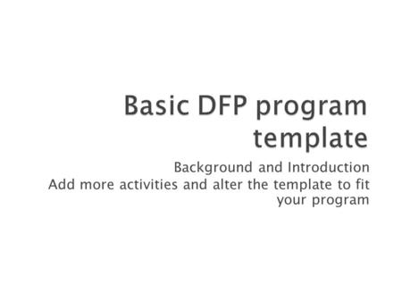 Background and Introduction Add more activities and alter the template to fit your program.