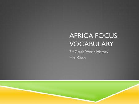 AFRICA FOCUS VOCABULARY 7 th Grade World History Mrs. Chen.