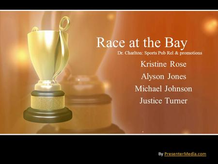 Race at the Bay Kristine Rose Alyson Jones Michael Johnson Justice Turner By PresenterMedia.comPresenterMedia.com Dr. Charlton: Sports Pub Rel & promotions.