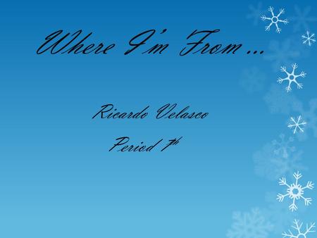 Where I’m From … Ricardo Velasco Period 7 th. I am from television, bunk bed, and stuffed animals I am from the 5 bedrooms that smell like roses I am.