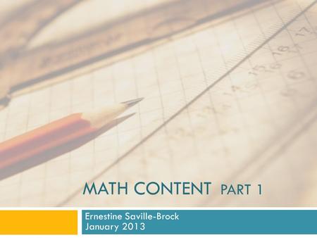 MATH CONTENT PART 1 Ernestine Saville-Brock January 2013.