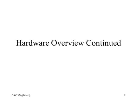 CSC 370 (Blum)1 Hardware Overview Continued. CSC 370 (Blum)2 Serial Port The serial port is used along with a local communication standard that transmits.