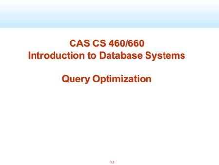 1.1 CAS CS 460/660 Introduction to Database Systems Query Optimization.