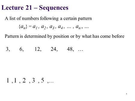 A list of numbers following a certain pattern { a n } = a 1, a 2, a 3, a 4, …, a n, … Pattern is determined by position or by what has come before 3, 6,