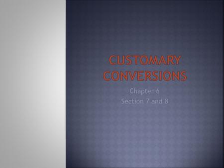 Chapter 6 Section 7 and 8.  Just like the metric system, there are three different types of measurements we will focus our attention LengthVolume (Capacity)Mass.