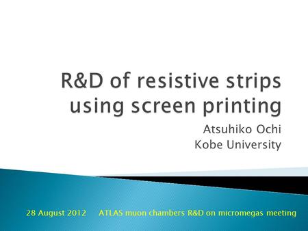 Atsuhiko Ochi Kobe University 28 August 2012 ATLAS muon chambers R&D on micromegas meeting.