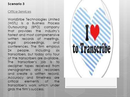 Scenario 3 Office Services WorldSribe Technologies Limited (WSTL) is a Business Process Outsourcing (BPO) company that provides the industry’s fastest.