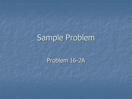 Sample Problem Problem 16-2A Give the general journal entry: Issued a 6-month, 10 percent note for $40,000 to purchase two forklifts on May 14, 2007.