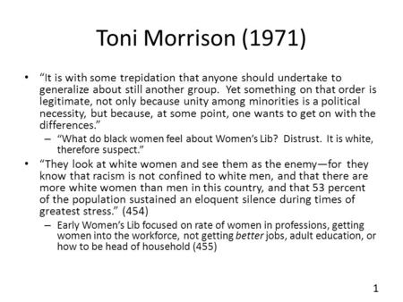 Toni Morrison (1971) “It is with some trepidation that anyone should undertake to generalize about still another group. Yet something on that order is.