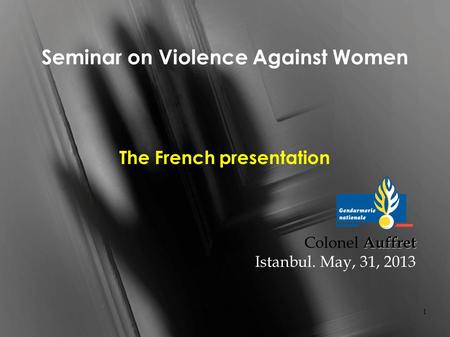 EMS1_3 avril 20131 Seminar on Violence Against Women The French presentation Auffret Colonel Auffret Istanbul. May, 31, 2013.