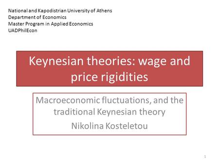 Macroeconomic fluctuations, and the traditional Keynesian theory Nikolina Kosteletou 1 Keynesian theories: wage and price rigidities National and Kapodistrian.