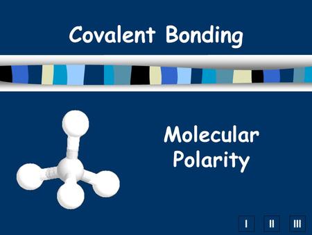 IIIIII Molecular Polarity Covalent Bonding. Covalent Bonds involve sharing electrons But Just like in real life, not all sharing Is equal !!!