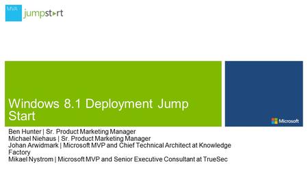 Ben Hunter | Sr. Product Marketing Manager Michael Niehaus | Sr. Product Marketing Manager Johan Arwidmark | Microsoft MVP and Chief Technical Architect.