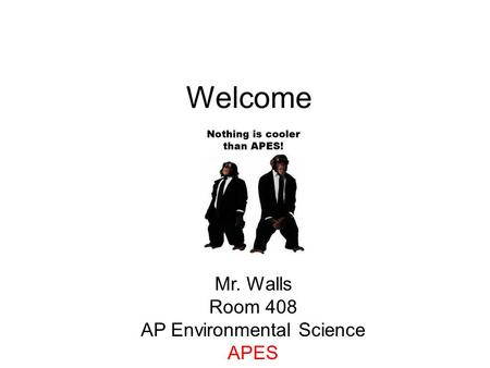 Welcome Mr. Walls Room 408 AP Environmental Science APES.