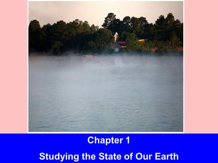 insert picture of lake from 1st page of ch Chapter 1 Studying the State of Our Earth.