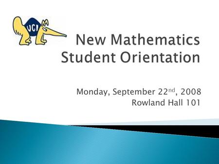 Monday, September 22 nd, 2008 Rowland Hall 101.  I. Welcome  II. The World of Mathematics  III. Overview of the Mathematics Department  IV. Tips for.