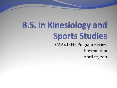 CAA’s IBHE Program Review Presentation April 22, 2011.