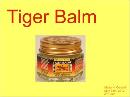 Tiger Balm Maria N. Corradin May 14th, 2012 5 th Hour.