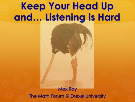 Keep Your Head Up and… Listening is Hard. “When you feel yourself getting lost, don’t look down, LOOK UP & LISTEN!” -Ms. Thomas.