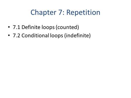 Chapter 7: Repetition 7.1 Definite loops (counted) 7.2 Conditional loops (indefinite)