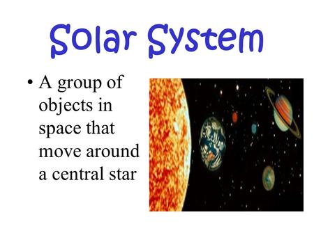 Solar System A group of objects in space that move around a central star.