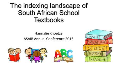 The indexing landscape of South African School Textbooks Hannalie Knoetze ASAIB Annual Conference 2015.