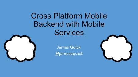 Cross Platform Mobile Backend with Mobile Services James