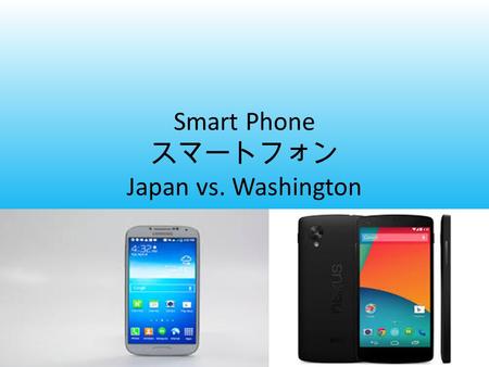 Smart Phone スマートフォン Japan vs. Washington. Japan’s cellphones Japan is a leader in mobile phone technology and usage. In addition to calling, email and.