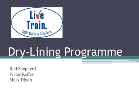 Dry-Lining Programme Rod Shepherd Victor Roffey Mark Dixon.