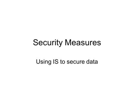 Security Measures Using IS to secure data. Security Equipment, Hardware Biometrics –Authentication based on what you are (Biometrics) –Biometrics, human.