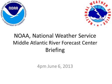 NOAA, National Weather Service Middle Atlantic River Forecast Center Briefing 4pm June 6, 2013.