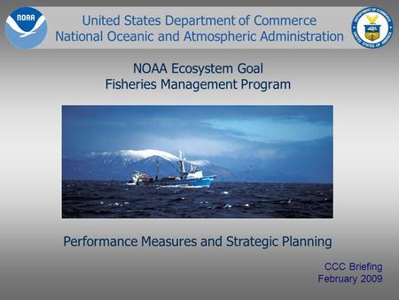 United States Department of Commerce National Oceanic and Atmospheric Administration NOAA Ecosystem Goal Fisheries Management Program CCC Briefing February.