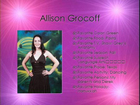 Allison Grocoff kFavorite Color: Green kFavorite Food: Pasta kFavorite T.V. Show: Grey’s Anatomy kFavorite Season: Fall kFavorite Subject: Language Arts.