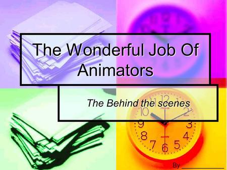 The Wonderful Job Of Animators The Behind the scenes By ____________.