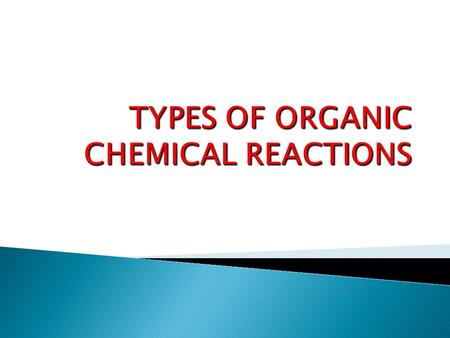 TYPES OF ORGANIC CHEMICAL REACTIONS