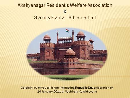 Akshyanagar Resident’s Welfare Association & S a m s k a r a B h a r a t h I Cordially invite you all for an interesting Republic Day celebration on 26-January-2011.