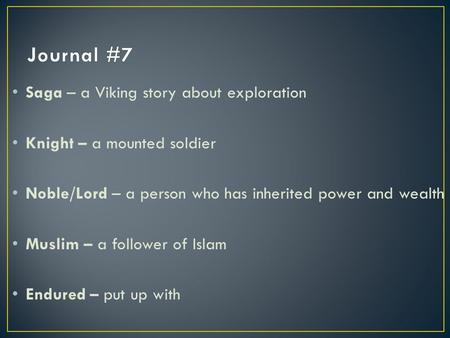 Saga – a Viking story about exploration Knight – a mounted soldier Noble/Lord – a person who has inherited power and wealth Muslim – a follower of Islam.