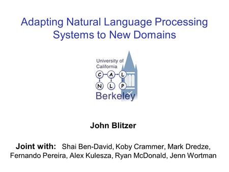 Adapting Natural Language Processing Systems to New Domains John Blitzer Joint with: Shai Ben-David, Koby Crammer, Mark Dredze, Fernando Pereira, Alex.