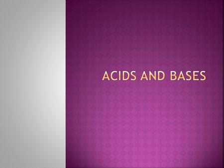  Why do vinegar or lemon juice taste sour?  They are Acids!  The term acid comes from the Latin term acere, which means “sour”  In the 17 th century,