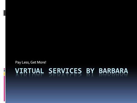 Pay Less, Get More!. Benefits of hiring a Virtual Assistant  You only pay for time on task.  No office space, equipment, furniture, supplies, or training.