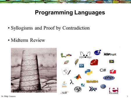 Dr. Philip Cannata 1 Programming Languages Syllogisms and Proof by Contradiction Midterm Review.