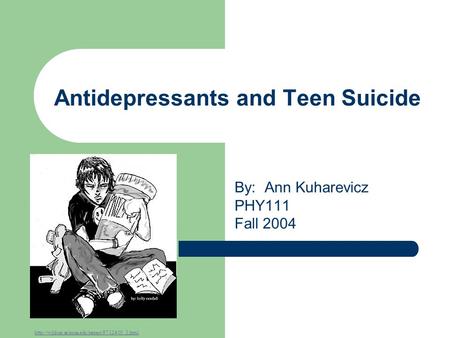 Antidepressants and Teen Suicide By: Ann Kuharevicz PHY111 Fall 2004