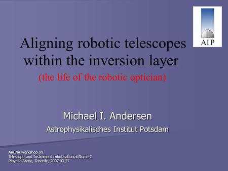 ARENA workshop on Telescope and Instrument robotization at Dome-C Playa la Arena, Tenerife, 2007.03.27 Aligning robotic telescopes within the inversion.