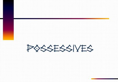 Possessives.