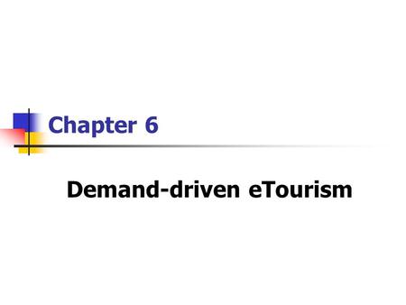 Chapter 6 Demand-driven eTourism. 2 Chapter Objective The trends toward eTourism The reasons that motivate people purchasing tourism online The reasons.